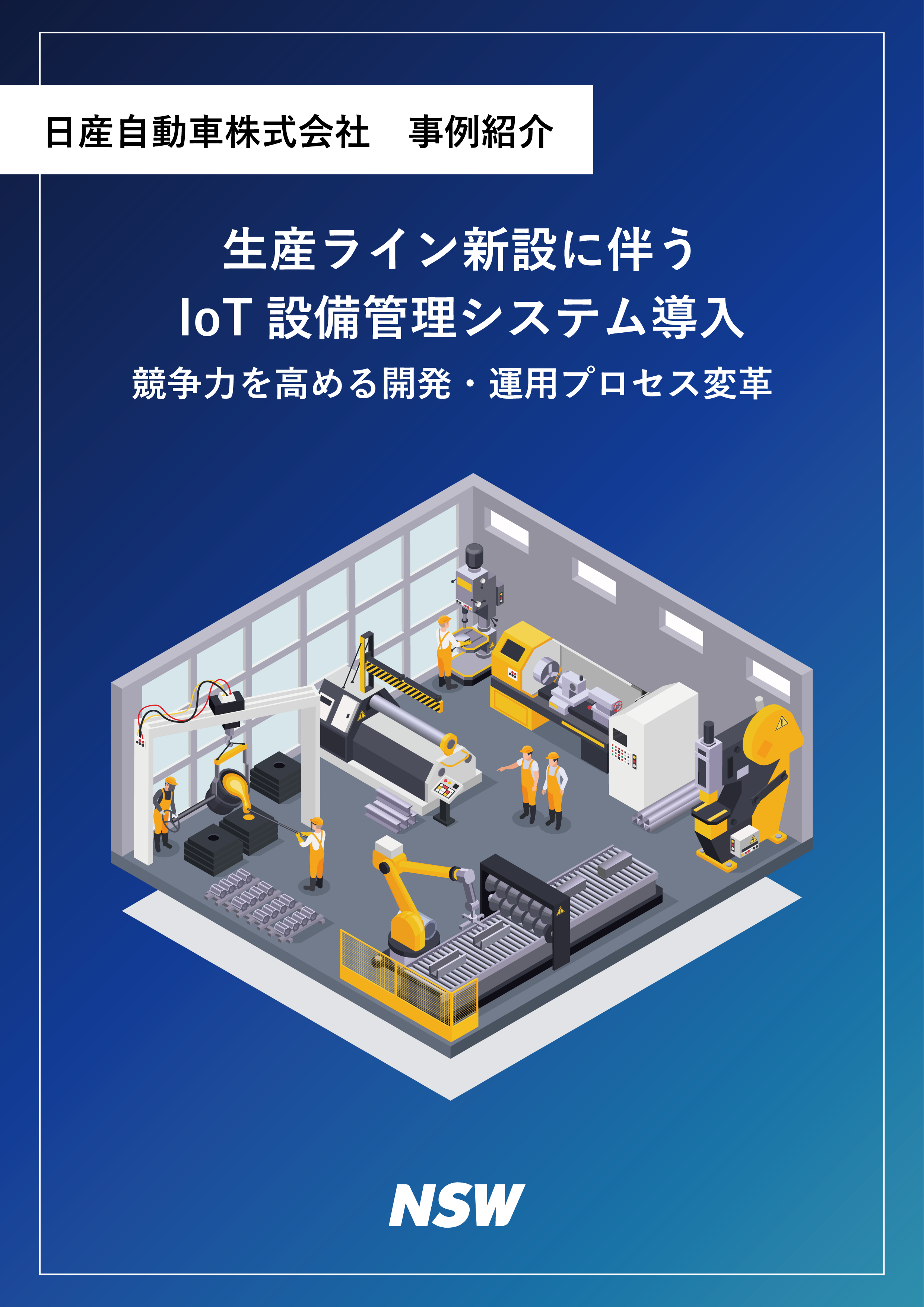 【NSW】生産ライン新設に伴うIoT設備管理システム導入ー競争力を高める開発・運用プロセス変革0529_表紙 【NSW】生産ライン新設に伴うIoT設備管理システム導入ー競争力を高める開発・運用プロセス変革0529_表紙